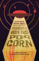 Leestip In Robots, aliens & popcorn onthult George van Hal de ware fysica, biologie en andere wetenschap en technologie achter Hollywoodfilms. Bestel in onze webshop.